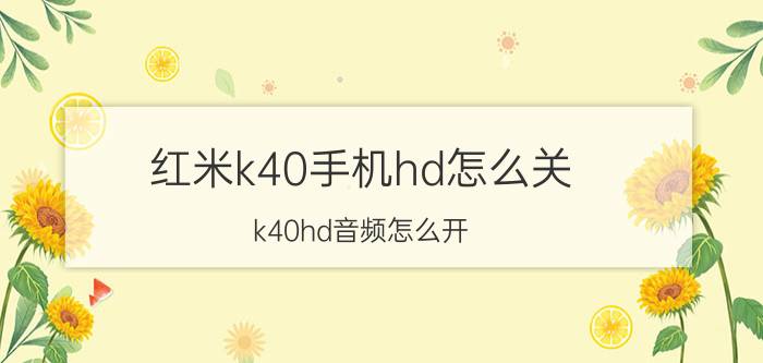 红米k40手机hd怎么关 k40hd音频怎么开？